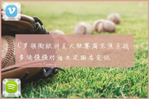 C罗领衔欧洲五大联赛周末焦点战 多场强强对话决定排名变化